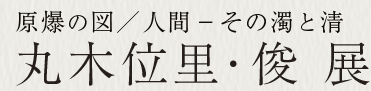 原爆の図 丸木位里・俊 展
